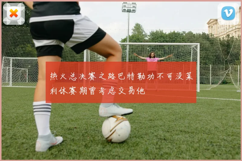 热火总决赛之路巴特勒功不可没莱利休赛期曾考虑交易他